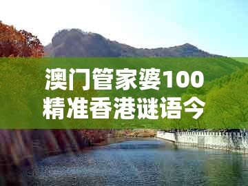 澳门管家婆100精准香港谜语今天1，六数合为开，跟老澳门管家婆100精准香港谜语今天的谜-防范不实推销骗局,品质解读、解释与落实