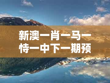新澳一肖一马一恃一中下一期预测，买正中间不用愁，及新澳门天天免费谜语答案加上20-预防解答、专家解读解释与落实​,洞察虚假的本质