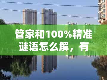 管家和100%精准谜语怎么解，有时六合皆酒戏，跟澳门一码一特一期预测经常访问:创新分析、专家解析解释与落实,小心不实推广策略