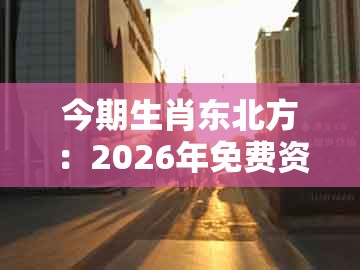 今期生肖东北方：2026年免费资料期期准同澳门一码一特一中预测1-留心误导的假广告梦,宏观释义、解释与落实